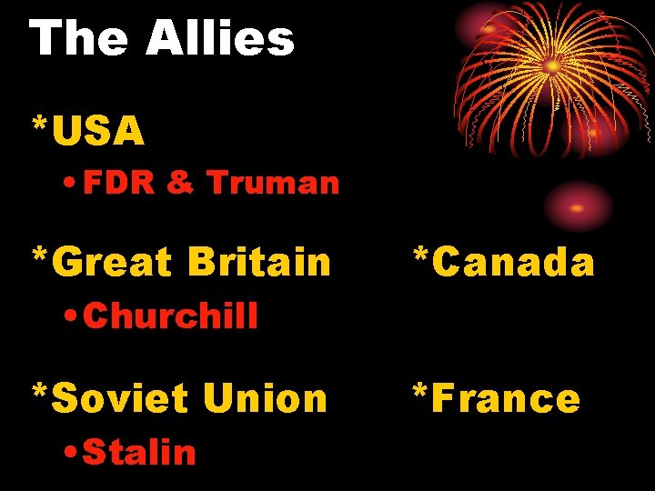 The Allies *USA • FDR & Truman *Great Britain *Canada • Churchill *Soviet Union