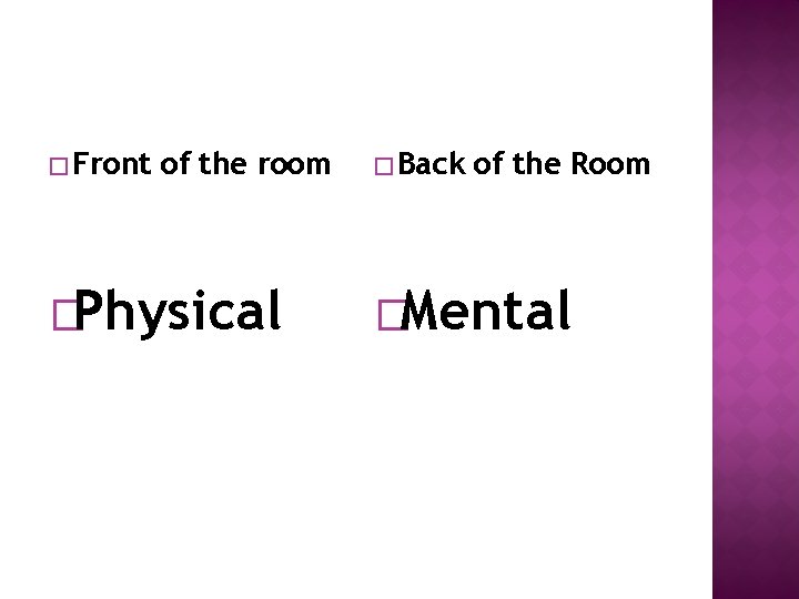 � Front of the room �Physical � Back of the Room �Mental 