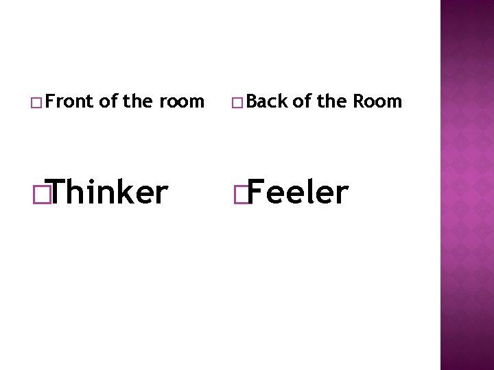� Front of the room �Thinker � Back of the Room �Feeler 