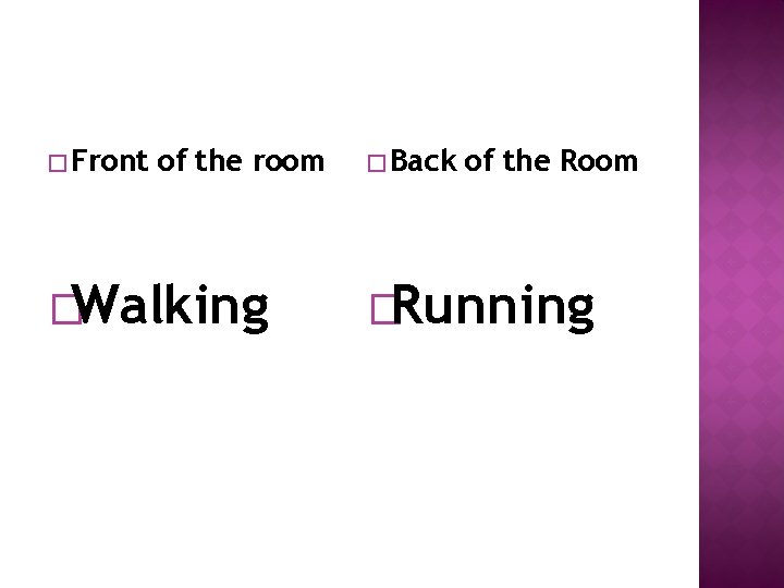 � Front of the room �Walking � Back of the Room �Running 