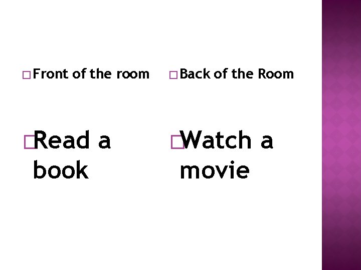 � Front of the room �Read book a � Back of the Room �Watch