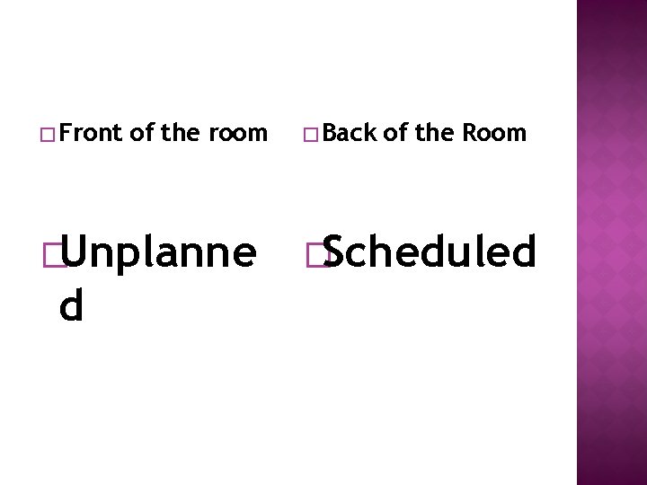 � Front of the room �Unplanne d � Back of the Room �Scheduled 