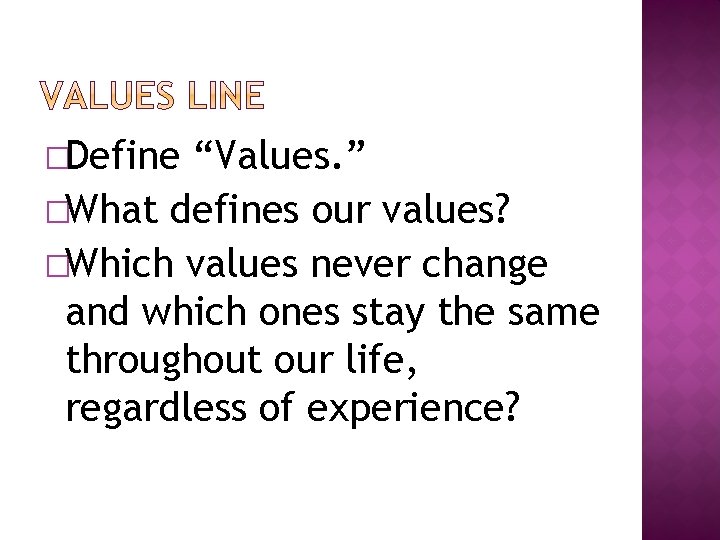 �Define “Values. ” �What defines our values? �Which values never change and which ones