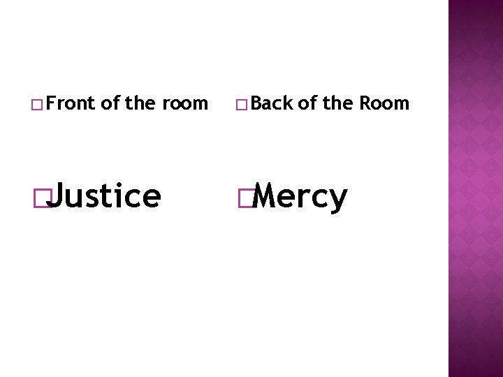 � Front of the room �Justice � Back of the Room �Mercy 