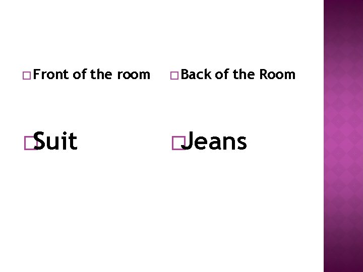 � Front of the room �Suit � Back of the Room �Jeans 