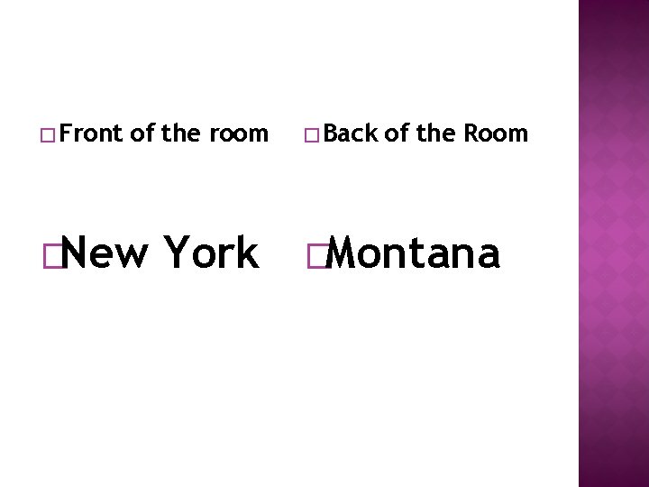 � Front of the room �New York � Back of the Room �Montana 