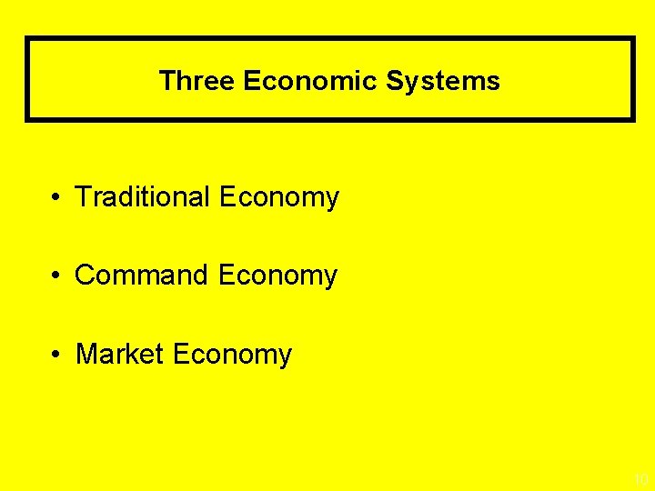 Three Economic Systems • Traditional Economy • Command Economy • Market Economy 10 