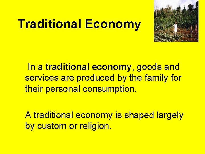Traditional Economy In a traditional economy, goods and services are produced by the family