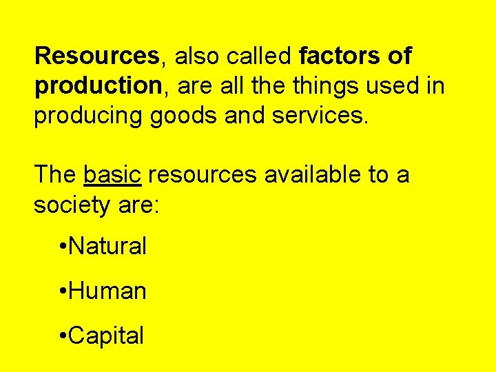 Resources, also called factors of production, are all the things used in producing goods