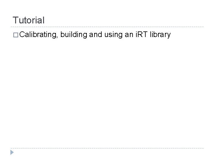 Tutorial � Calibrating, building and using an i. RT library 