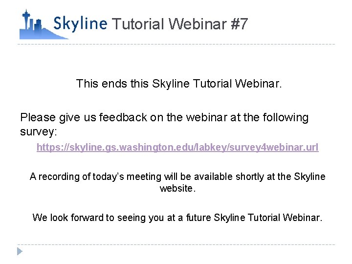 Tutorial Webinar #7 This ends this Skyline Tutorial Webinar. Please give us feedback on