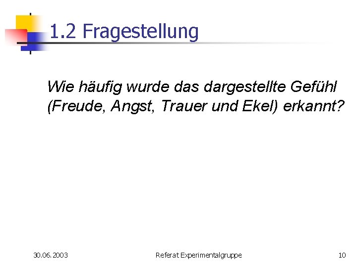 1. 2 Fragestellung Wie häufig wurde das dargestellte Gefühl (Freude, Angst, Trauer und Ekel)