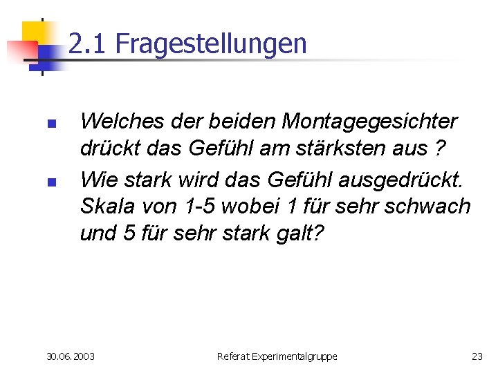 2. 1 Fragestellungen n n Welches der beiden Montagegesichter drückt das Gefühl am stärksten