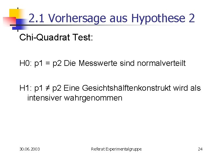 2. 1 Vorhersage aus Hypothese 2 Chi-Quadrat Test: H 0: p 1 = p