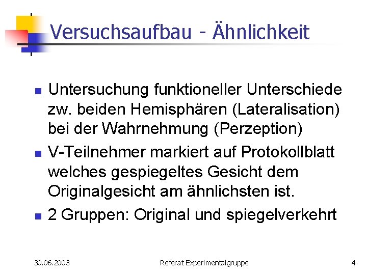 Versuchsaufbau - Ähnlichkeit n n n Untersuchung funktioneller Unterschiede zw. beiden Hemisphären (Lateralisation) bei