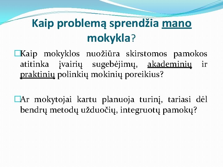 Kaip problemą sprendžia mano mokykla? �Kaip mokyklos nuožiūra skirstomos pamokos atitinka įvairių sugebėjimų, akademinių