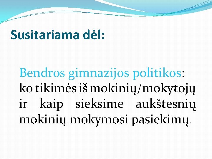 Susitariama dėl: Bendros gimnazijos politikos: ko tikimės iš mokinių/mokytojų ir kaip sieksime aukštesnių mokinių