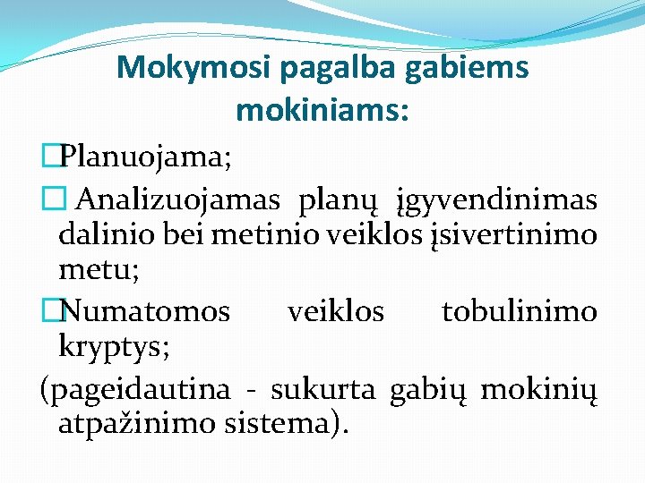 Mokymosi pagalba gabiems mokiniams: �Planuojama; � Analizuojamas planų įgyvendinimas dalinio bei metinio veiklos įsivertinimo