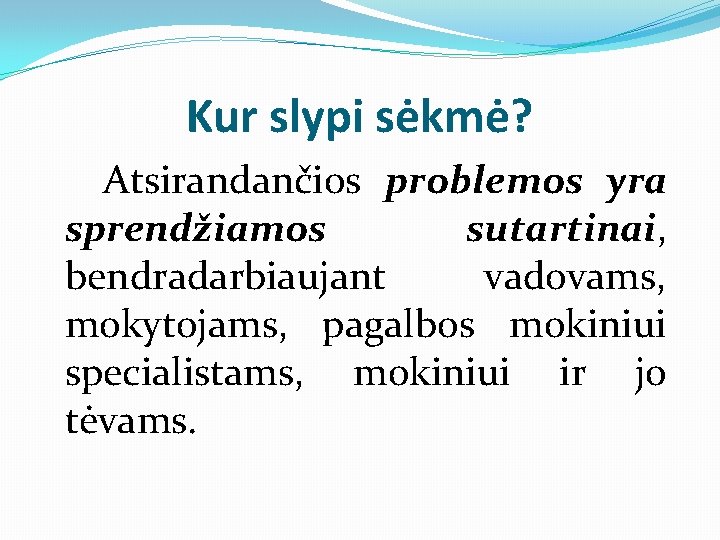 Kur slypi sėkmė? Atsirandančios problemos yra sprendžiamos sutartinai, bendradarbiaujant vadovams, mokytojams, pagalbos mokiniui specialistams,