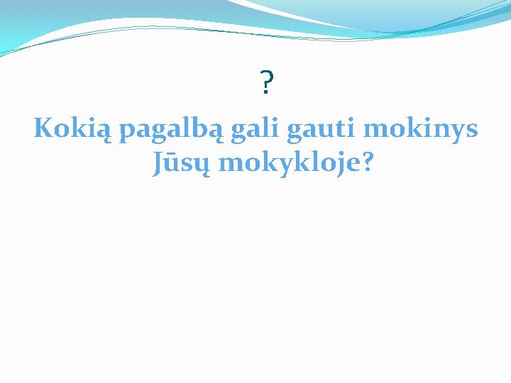 ? Kokią pagalbą gali gauti mokinys Jūsų mokykloje? 