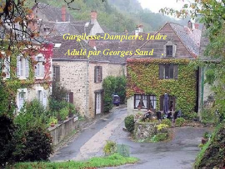 Gargilesse-Dampierre, Indre Adulé par Georges Sand . 