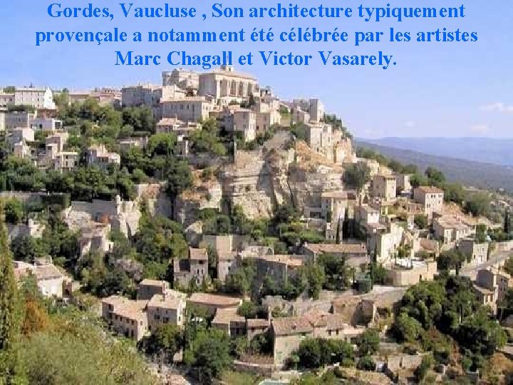 Gordes, Vaucluse , Son architecture typiquement provençale a notamment été célébrée par les artistes