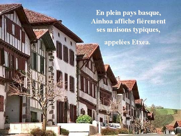 En plein pays basque, Ainhoa affiche fièrement ses maisons typiques, appelées Etxea. 