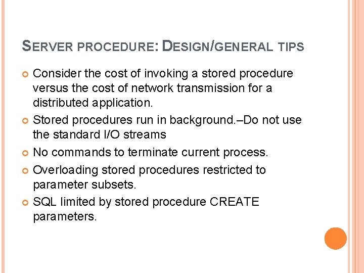 SERVER PROCEDURE: DESIGN/GENERAL TIPS Consider the cost of invoking a stored procedure versus the SERVER PROCEDURE: DESIGN/GENERAL TIPS Consider the cost of invoking a stored procedure versus the