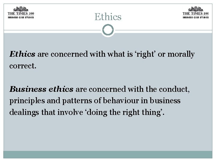 Ethics are concerned with what is ‘right’ or morally correct. Business ethics are concerned