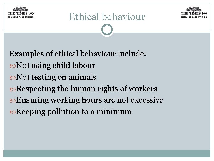 Ethical behaviour Examples of ethical behaviour include: Not using child labour Not testing on