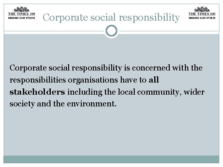 Corporate social responsibility is concerned with the responsibilities organisations have to all stakeholders including