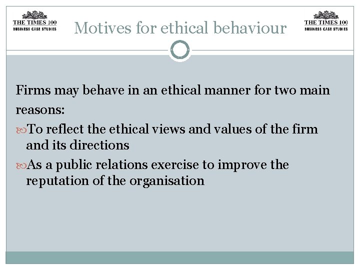 Motives for ethical behaviour Firms may behave in an ethical manner for two main