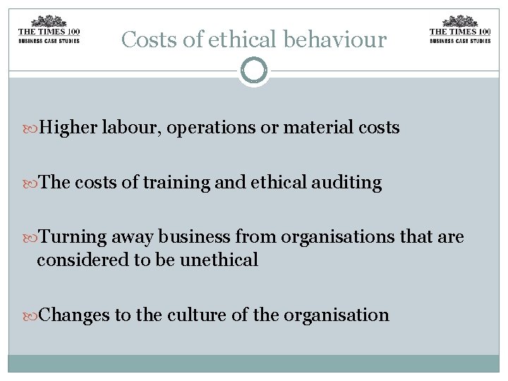 Costs of ethical behaviour Higher labour, operations or material costs The costs of training