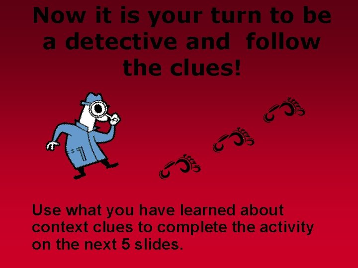 Now it is your turn to be a detective and follow the clues! Use
