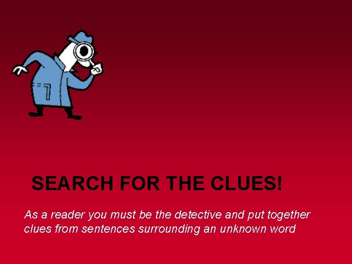 SEARCH FOR THE CLUES! As a reader you must be the detective and put