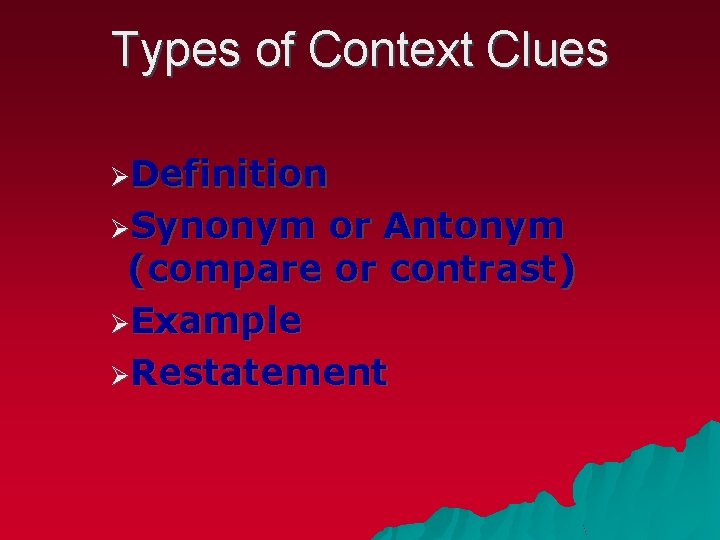 Types of Context Clues ØDefinition ØSynonym or Antonym (compare or contrast) ØExample ØRestatement 
