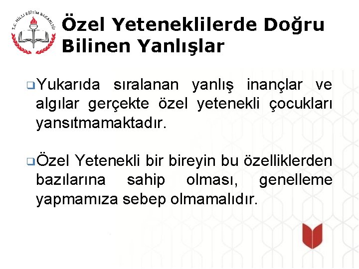 Özel Yeteneklilerde Doğru Bilinen Yanlışlar ❑Yukarıda sıralanan yanlış inançlar ve algılar gerçekte özel yetenekli