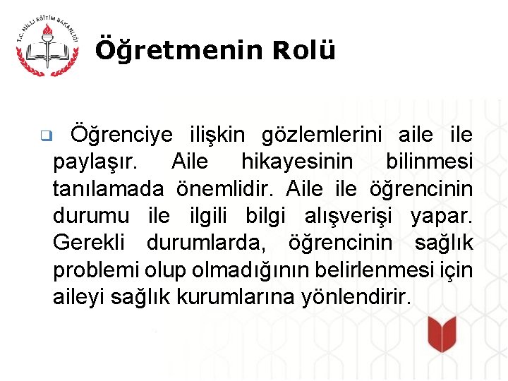 Öğretmenin Rolü Öğrenciye ilişkin gözlemlerini aile paylaşır. Aile hikayesinin bilinmesi tanılamada önemlidir. Aile öğrencinin