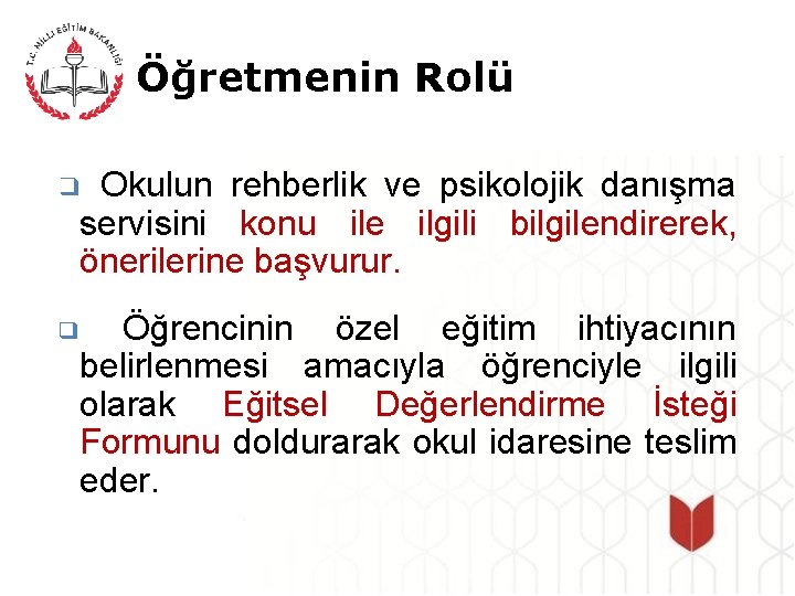 Öğretmenin Rolü Okulun rehberlik ve psikolojik danışma servisini konu ile ilgili bilgilendirerek, önerilerine başvurur.