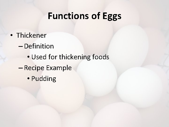 Functions of Eggs • Thickener – Definition • Used for thickening foods – Recipe