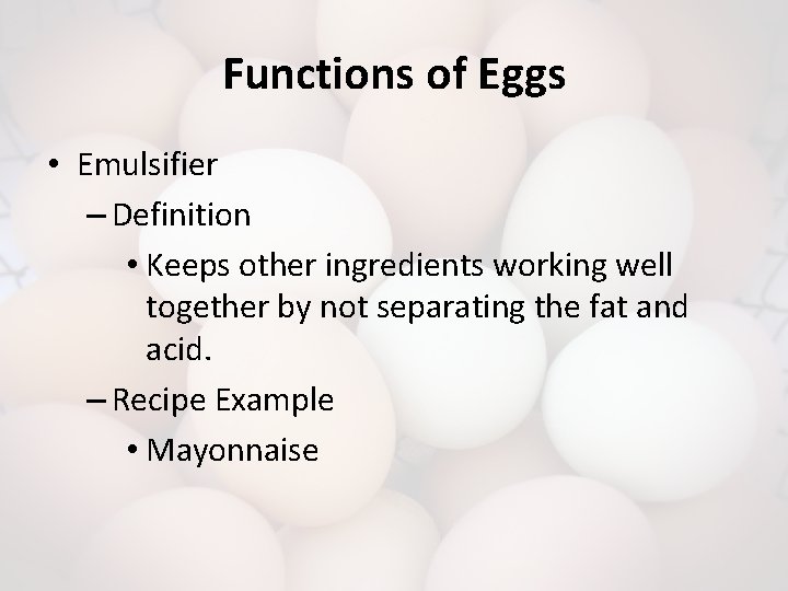 Functions of Eggs • Emulsifier – Definition • Keeps other ingredients working well together