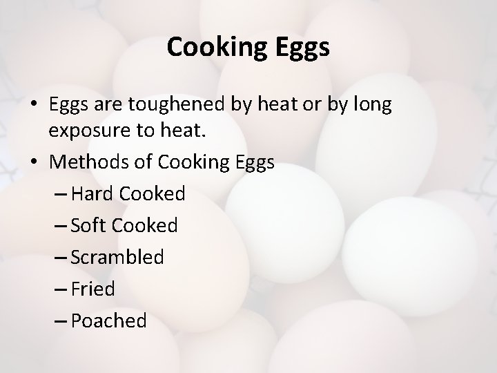 Cooking Eggs • Eggs are toughened by heat or by long exposure to heat.