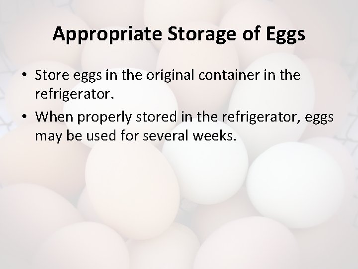 Appropriate Storage of Eggs • Store eggs in the original container in the refrigerator.
