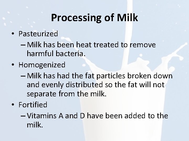 Processing of Milk • Pasteurized – Milk has been heat treated to remove harmful
