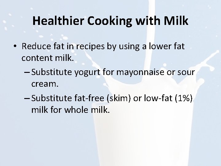 Healthier Cooking with Milk • Reduce fat in recipes by using a lower fat