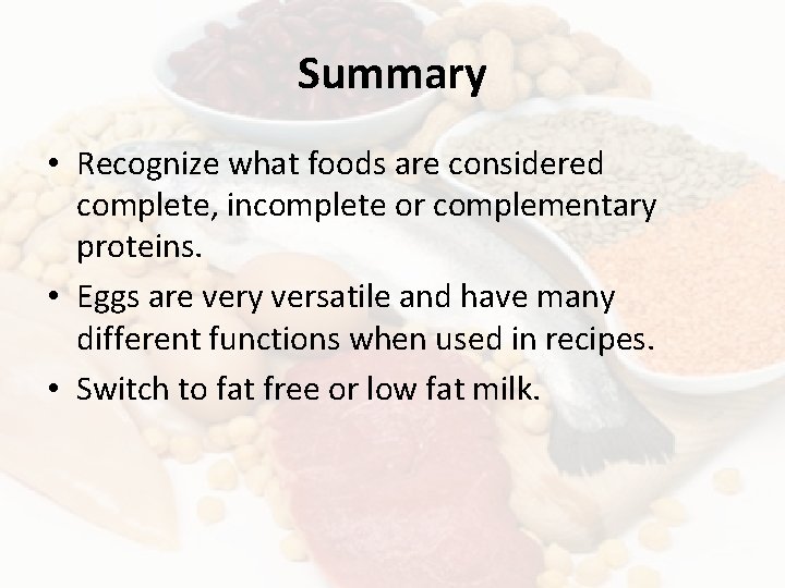 Summary • Recognize what foods are considered complete, incomplete or complementary proteins. • Eggs