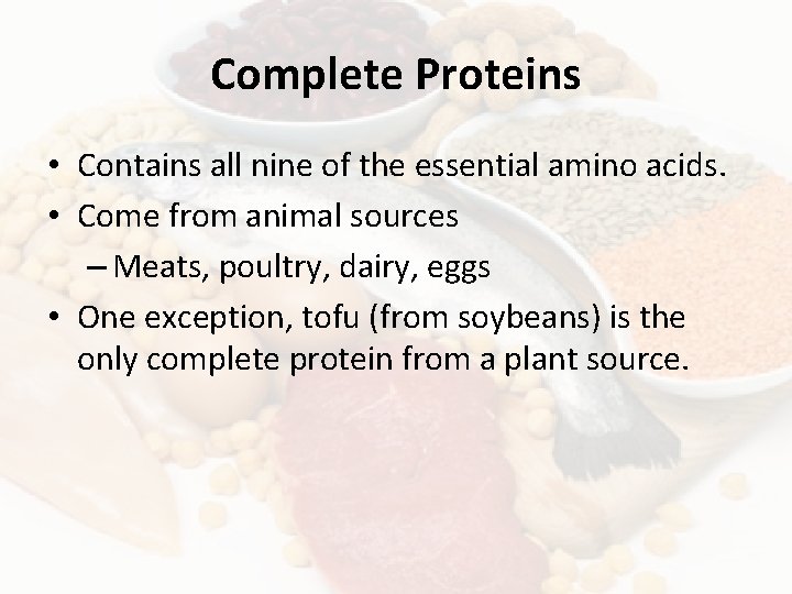 Complete Proteins • Contains all nine of the essential amino acids. • Come from