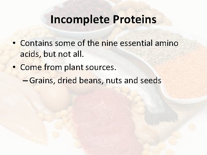 Incomplete Proteins • Contains some of the nine essential amino acids, but not all.