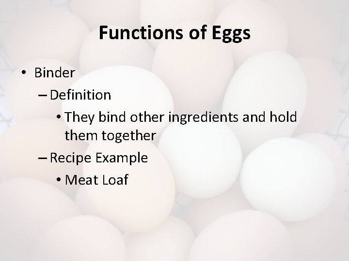 Functions of Eggs • Binder – Definition • They bind other ingredients and hold