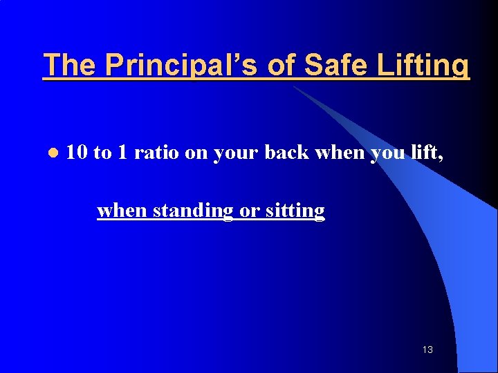 The Principal’s of Safe Lifting l 10 to 1 ratio on your back when